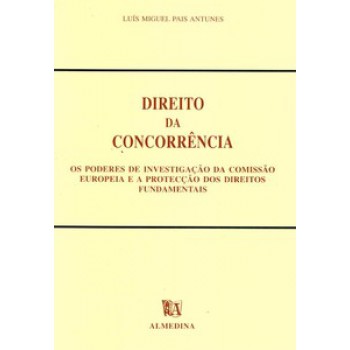 Direito Da Concorrência: Os Poderes De Investigação Da Comissão Europeia E A Protecção Dos Direitos Fundamentais