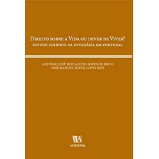 Direito Sobre A Vida Ou Dever De Viver?: Estudo Jurídico Da Eutanásia Em Portugal