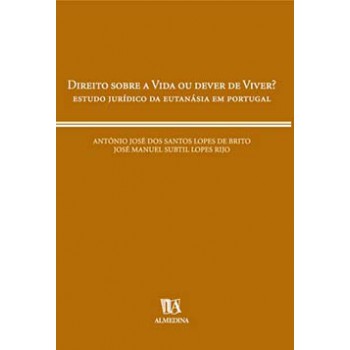 Direito Sobre A Vida Ou Dever De Viver?: Estudo Jurídico Da Eutanásia Em Portugal