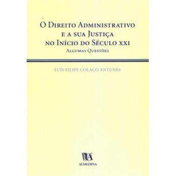 O Direito Administrativo E A Sua Justiça No Início Do Século Xxi