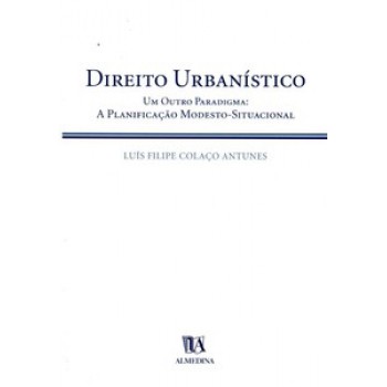 Direito Urbanístico: Um Outro Paradigma: A Planificação Modesto-situacional