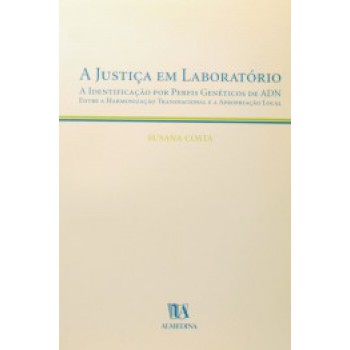 A Justiça Em Laboratório: A Identificação Por Perfis Genéticos De Adn Entre A Harmonização Transnacional E A Apropriação Local