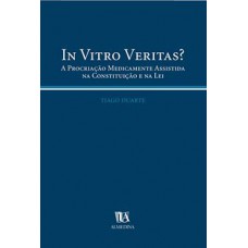 In Vitro Veritas?: A Procriação Medicamente Assistida Na Constituição E Na Lei