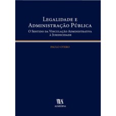 Legalidade E Administração Pública: O Sentido Da Vinculação Administrativa à Juridicidade