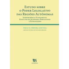 Estudo Sobre O Poder Legislativo Das Regiões Autónomas: Jurisprudência Fundamental - Estatutos De Autonomia Portugueses E Estrangeiros