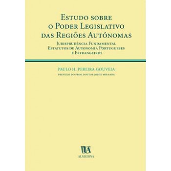 Estudo Sobre O Poder Legislativo Das Regiões Autónomas: Jurisprudência Fundamental - Estatutos De Autonomia Portugueses E Estrangeiros