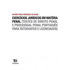 Exercícios Jurídicos Em Matéria Criminal : (testes De Direito Penal E Processual Penal Português Para Estudantes E Licenciados)