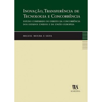 Inovação, Transferência De Tecnologia E Concorrência: Estudo Comparado Do Direito Da Concorrência Dos Estados Unidos E Da União Europeia