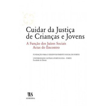 Cuidar Da Justiça De Crianças E Jovens: A Função Dos Juízes Sociais - Actas Do Encontro