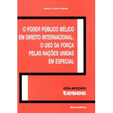 O Poder Público Bélico Em Direito Internacional: O Uso Da Força Pelas Nações Unidas Em Especial