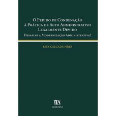 O Pedido De Condenação à Prática De Acto Administrativo Legalmente Devido: Desafiar A Modernização Administrativa?