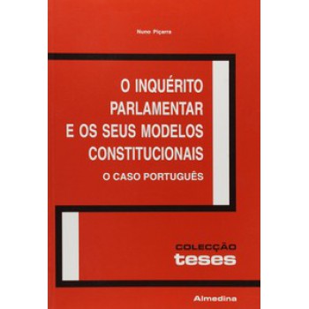 O Inquérito Parlamentar E Os Seus Modelos Constitucionais: O Caso Português