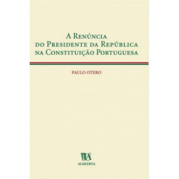 A Renúncia Do Presidente Da República Na Constituição Portuguesa