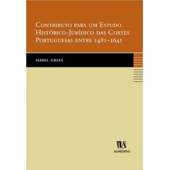 Contributo Para Um Estudo Histórico-jurídico Das Cortes Portuguesas Entre 1481-1641