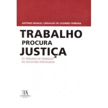 Trabalho Procura Justiça: Os Tribunais De Trabalho Na Sociedade Portuguesa