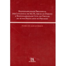 Responsabilidade Processual Por Litigância De Má Fé, Abuso De Direito E Responsabilidade Civil Em Virtude De Actos Praticados No Processo