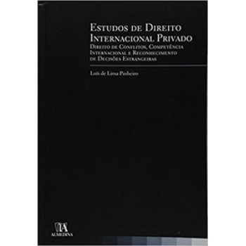 Estudos De Direito Internacional Privado: Direito De Conflitos, Competência Internacional E Reconhecimento De Decisões Estrangeiras