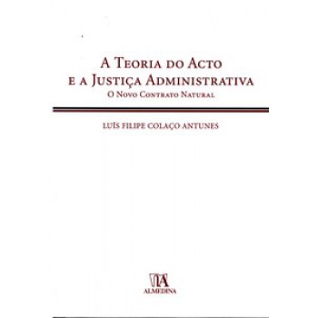 A Teoria Do Acto E A Justiça Administrativa: O Novo Contrato Natural