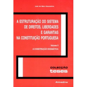 A Estruturação Do Sistema De Direitos, Liberdades E Garantias Na Constituição Portuguesa: A Construção Dogmática