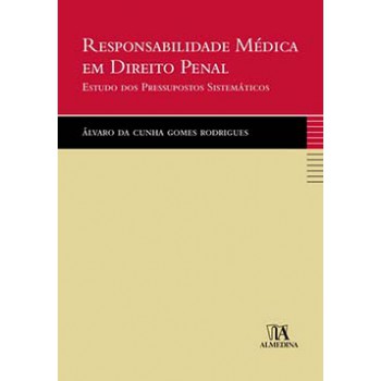 Responsabilidade Médica Em Direito Penal : Estudo Dos Pressupostos Sistemáticos