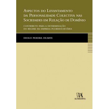 Aspectos Do Levantamento Da Personalidade Colectiva Nas Sociedades Em Relação De Domínio: Contributo Para A Determinação Do Regime Da Empresa Plurissocietária