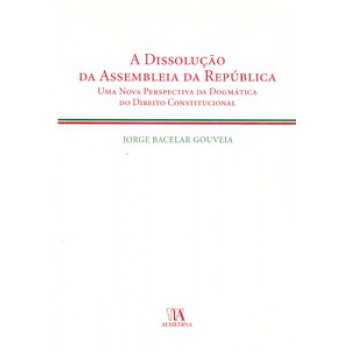 A Dissolução Da Assembleia Da República: Uma Nova Perspectiva Da Dogmática Do Direito Constitucional