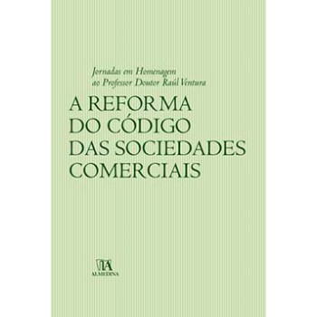 A Reforma Do Código Das Sociedades Comerciais: Jornadas Em Homenagem Ao Professor Doutor Raúl Ventura 