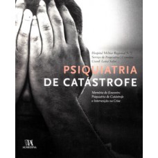 Psiquiatria De Catástrofe: Memória Do Encontro Psiquiatria De Catástrofe E Intervenção Na Crise