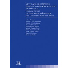 Vinte Anos De Imposto Sobre O Valor Acrescentado Em Portugal: Jornadas Fiscais Em Homenagem Ao Professor José Guilherme Xavier De Basto