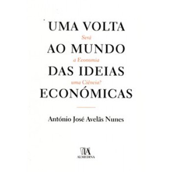 Uma Volta Ao Mundo Das Ideias Económicas: Será A Economia Uma Ciência?