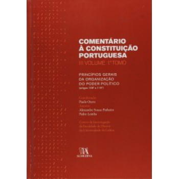 Comentário à Constituição Portuguesa: 1º Tomo - Princípios Gerais Da Organização Do Poder Político (artigos 108º A 119º)