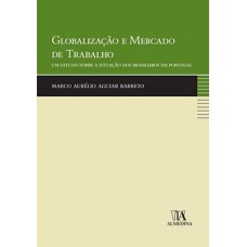 Globalização E Mercado De Trabalho: Um Estudo Sobre A Situação Dos Brasileiros Em Portugal