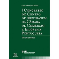 I Congresso Do Centro De Arbitragem Da Câmara De Comércio E Indústria Portuguesa: Intervenções