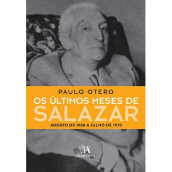 Os últimos Meses De Salazar: Agosto De 1968 A Julho De 1970