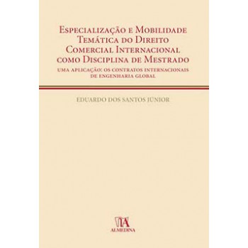 Especialização E Mobilidade Temática Do Direito Comercial Internacional Como Disciplina De Mestrado : Uma Aplicação: Os Contratos Internacionais De Engenharia Global