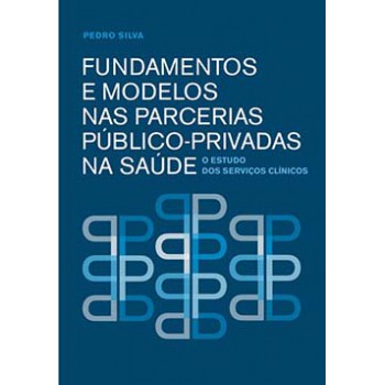 Fundamentos E Modelos Nas Parcerias Público-privadas Na Saúde: O Estudo Dos Serviços Clínicos