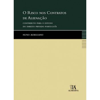 O Risco Nos Contratos De Alienação: Contributo Para O Estudo Do Direito Privado Português