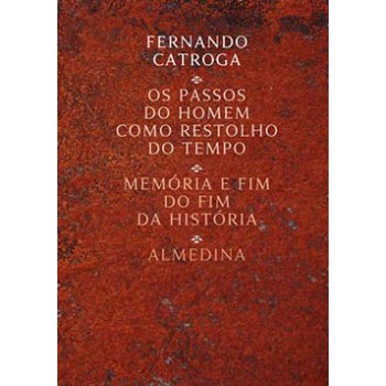 Os Passos Do Homem Como Restolho Do Tempo: Memória E Fim Do Fim Da História