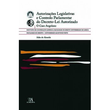 Autorizações Legislativas E Controlo Parlamentar Do Decreto-lei Autorizado: O Caso Angolano