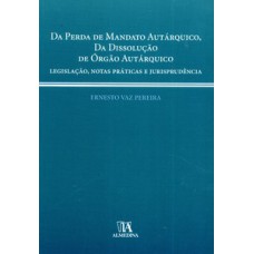 Da Perda De Mandato Autárquico, Da Dissolução De órgão Autárquico: Legislação, Notas Práticas E Jurisprudência