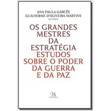 Os Grandes Mestres Da Estratégia: Estudos Sobre O Poder Da Guerra E Da Paz