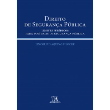 Direito De Segurança Pública: Limites Jurídicos Para Políticas De Segurança Pública