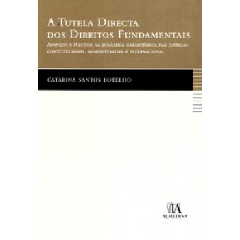 A Tutela Directa Dos Direitos Fundamentais: Avanços E Recuos Na Dinâmica Garantística Das Justiças Constitucional, Administrativa E Internacional