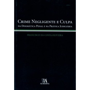 Crime Negligente E Culpa: Na Dogmática Penal E Na Prática Judiciária