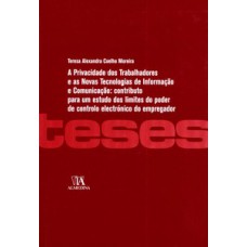 A Privacidade Dos Trabalhadores E As Novas Tecnologias De Informação E Comunicação: Contributo Para Um Estudo Dos Limites Do Poder De Controlo Electrónico Do Empregador