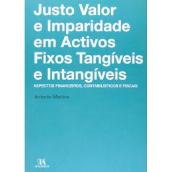 Justo Valor E Imparidade Em Activos Fixos Tangíveis E Intangíveis : Aspectos Financeiros, Contabilísticos E Fiscais