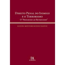 Direito Penal Do Inimigo E O Terrorismo: O Progresso Ao Retrocesso