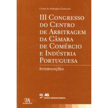 Iii Congresso Do Centro De Arbitragem Da Câmara De Comércio E Indústria Portuguesa: Intervenções