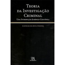 Teoria Da Investigação Criminal: Uma Introdução Jurídico-científica