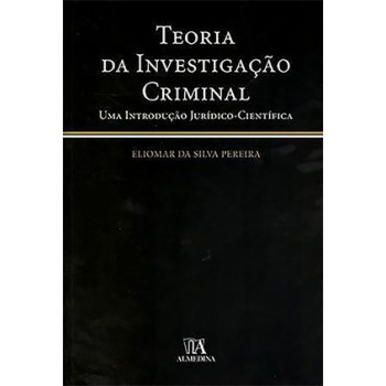 Teoria Da Investigação Criminal: Uma Introdução Jurídico-científica